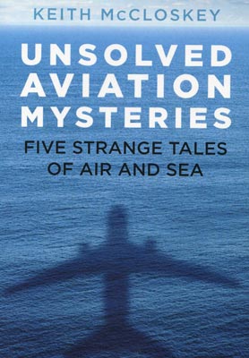 Unsolved Aviation Mysteries: Five Strange Tales of Air and Sea Book by Keith McCloskey